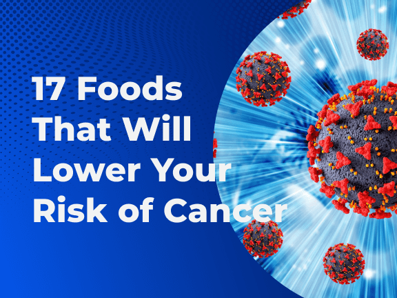 17 Foods That Will Lower Your Risk of Cancer