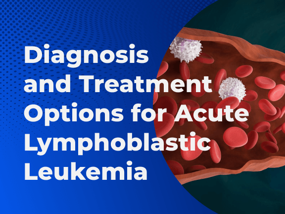 Diagnosis and Treatment Options for Acute Lymphoblastic Leukemia